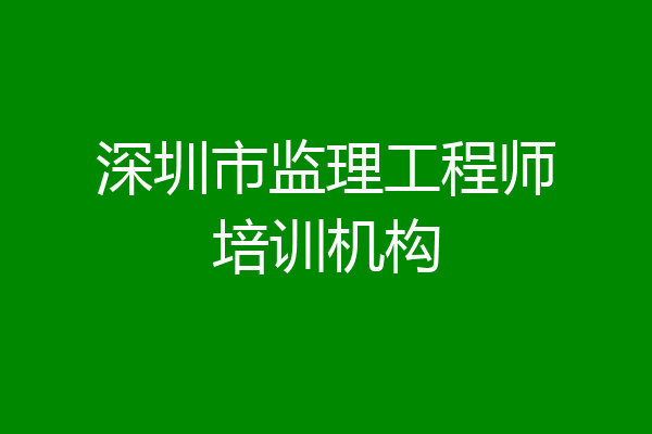 深圳市监理工程师培训机构