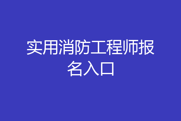 实用消防工程师报名入口
