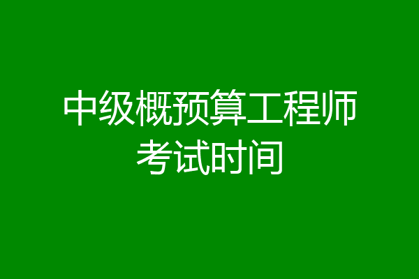 中级概预算工程师考试时间