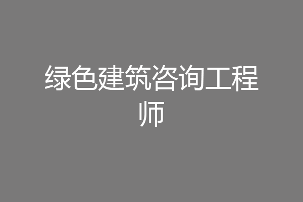 绿色建筑咨询工程师