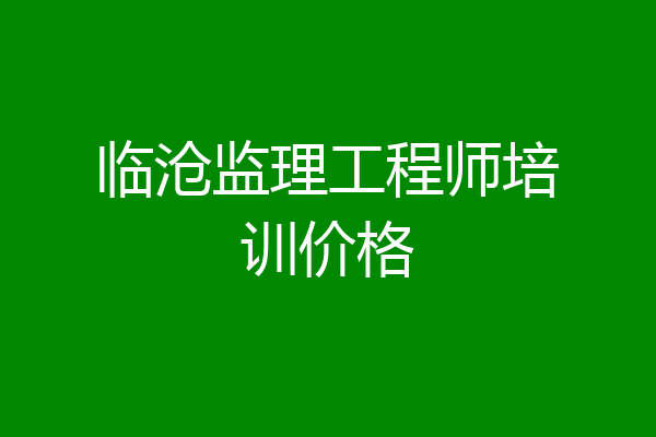 临沧监理工程师培训价格