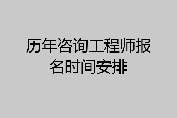 历年咨询工程师报名时间安排