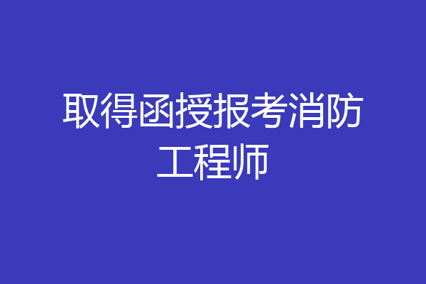 取得函授报考消防工程师