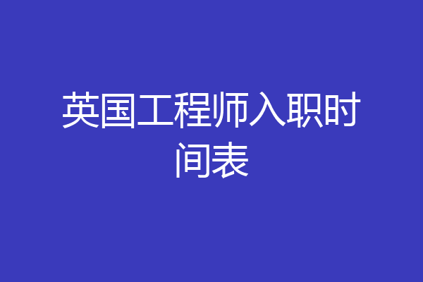 英国工程师入职时间表