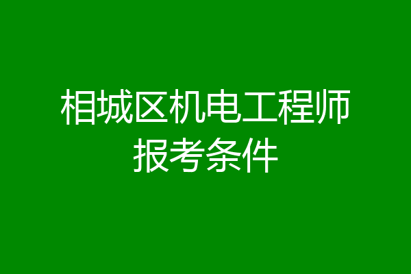 相城区机电工程师报考条件