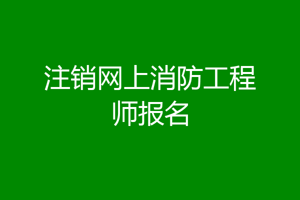 注销网上消防工程师报名