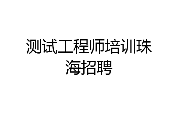 测试工程师培训珠海招聘
