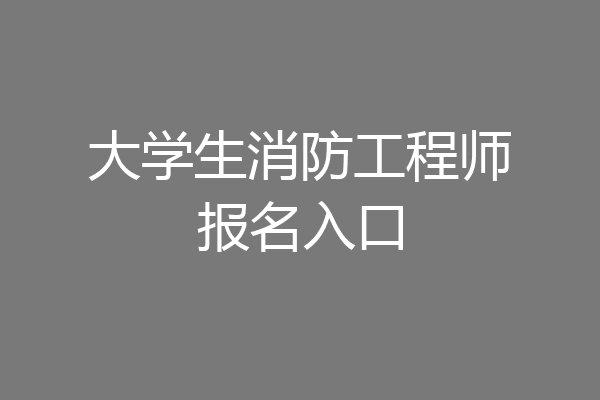 大学生消防工程师报名入口