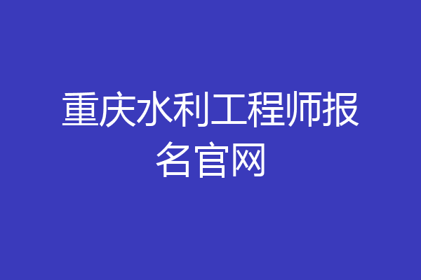 重庆水利工程师报名官网