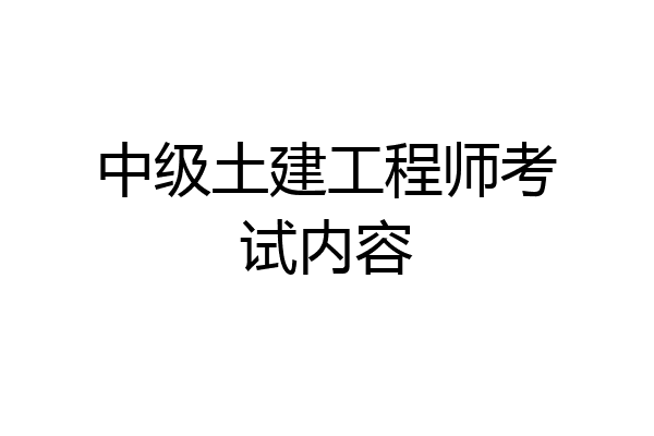 中级土建工程师考试内容