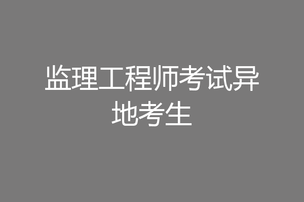 监理工程师考试异地考生