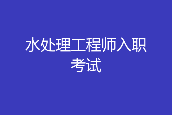 水处理工程师入职考试