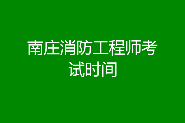 南庄消防工程师考试时间