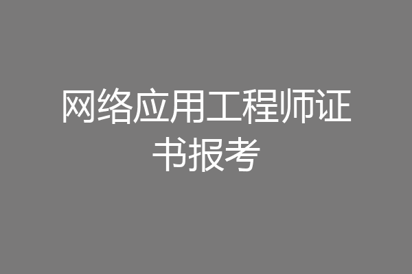 网络应用工程师证书报考