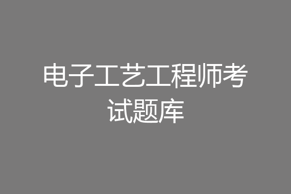 电子工艺工程师考试题库