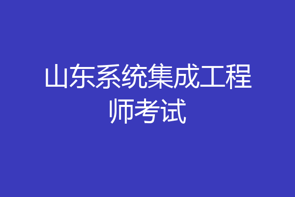 山东系统集成工程师考试
