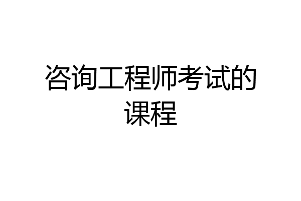 咨询工程师考试的课程