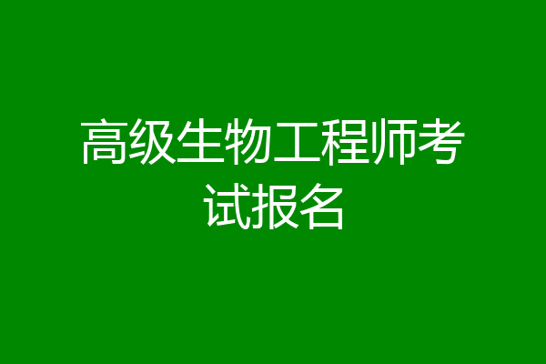 高级生物工程师考试报名
