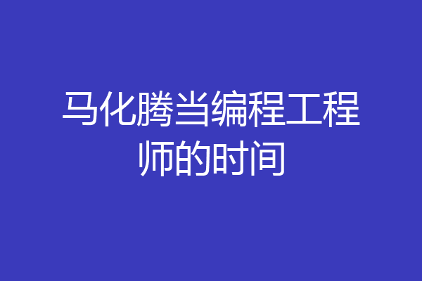 马化腾当编程工程师的时间