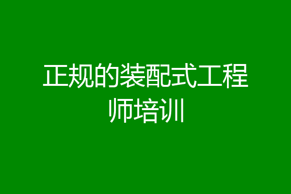 正规的装配式工程师培训