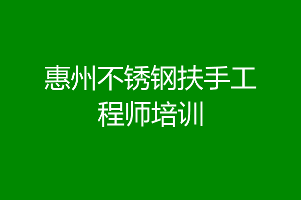 惠州不锈钢扶手工程师培训