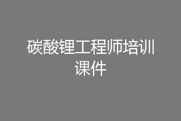 碳酸锂工程师培训课件