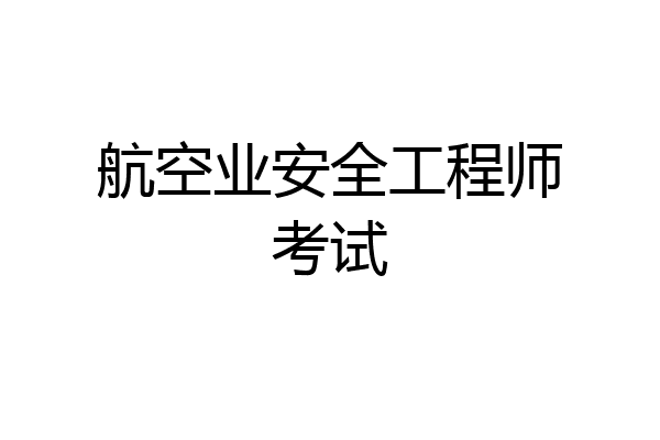 航空业安全工程师考试