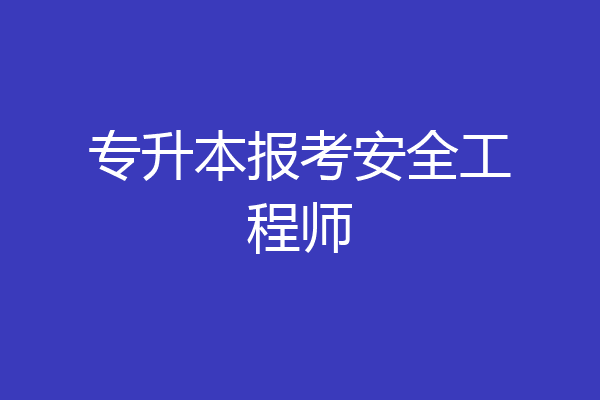 专升本报考安全工程师