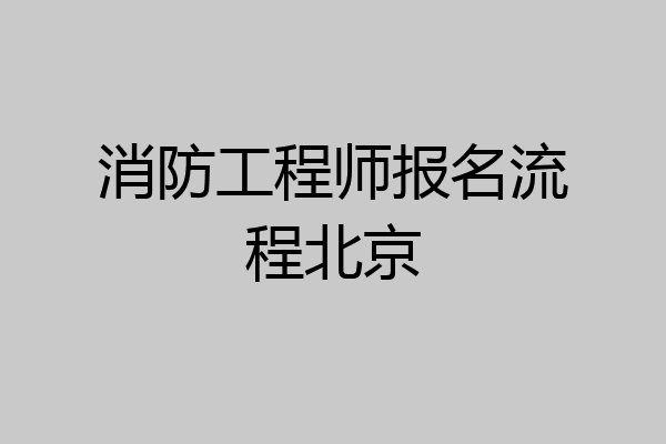 消防工程师报名流程北京