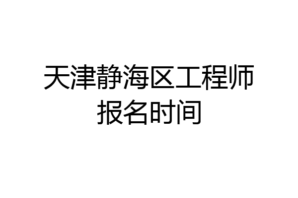 天津静海区工程师报名时间