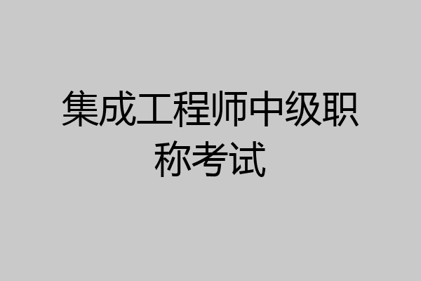集成工程师中级职称考试