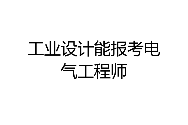 工业设计能报考电气工程师