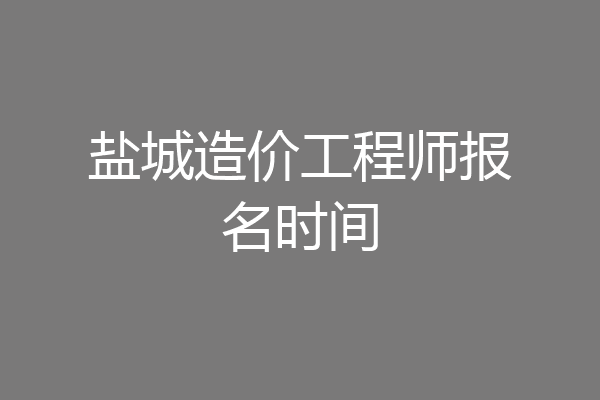 盐城造价工程师报名时间