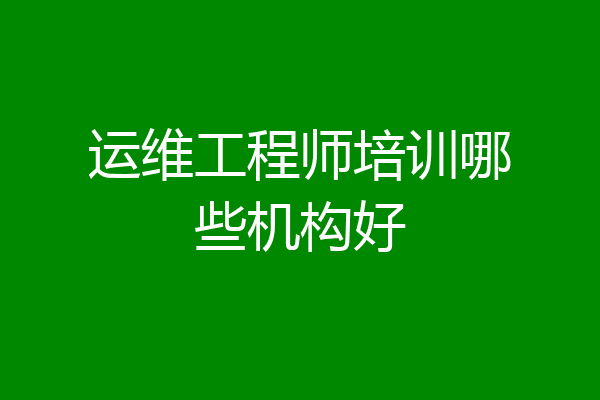 运维工程师培训哪些机构好