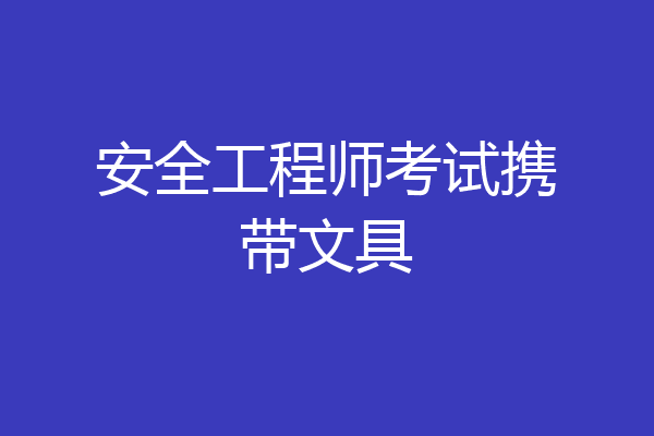 安全工程师考试携带文具
