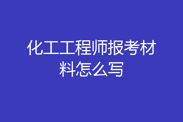 化工工程师报考材料怎么写