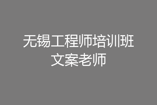 无锡工程师培训班文案老师