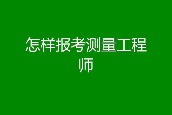 怎样报考测量工程师