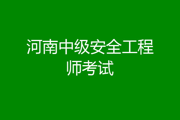 河南中级安全工程师考试