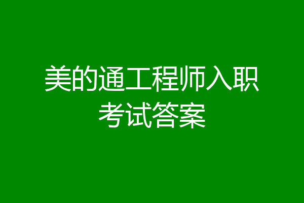 美的通工程师入职考试答案