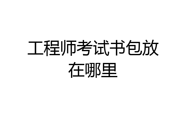 工程师考试书包放在哪里