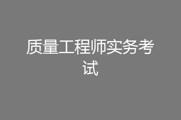 质量工程师实务考试