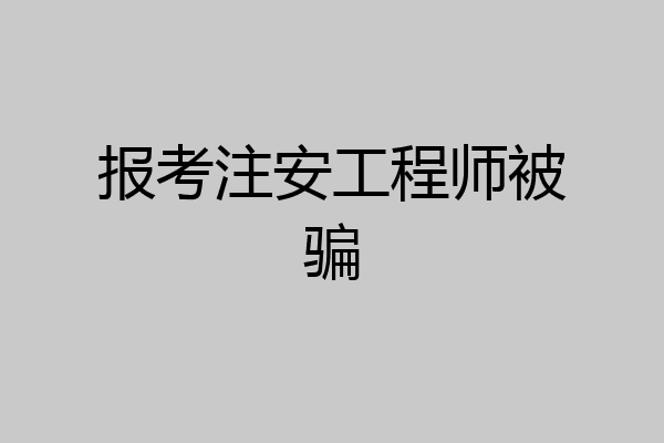 报考注安工程师被骗