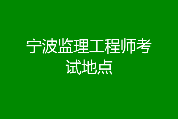 宁波监理工程师考试地点