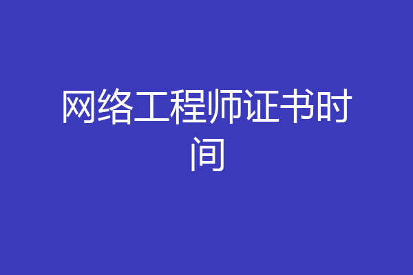 网络工程师证书时间
