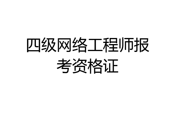 四级网络工程师报考资格证