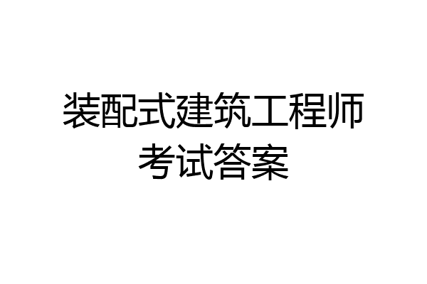 装配式建筑工程师考试答案