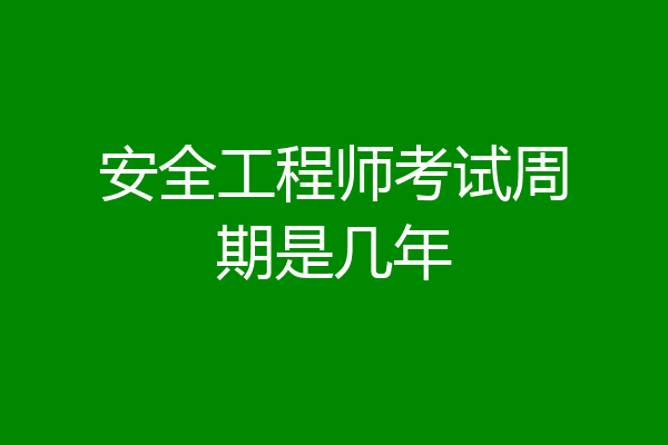 安全工程师考试周期是几年