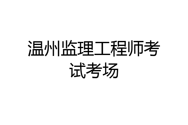 温州监理工程师考试考场
