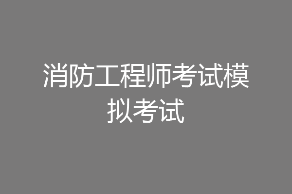 消防工程师考试模拟考试